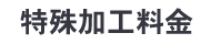 特殊加工料金